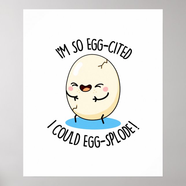 I'm So Egg-cited I Could Egg-splode Cute Egg Pun Poster (Front)