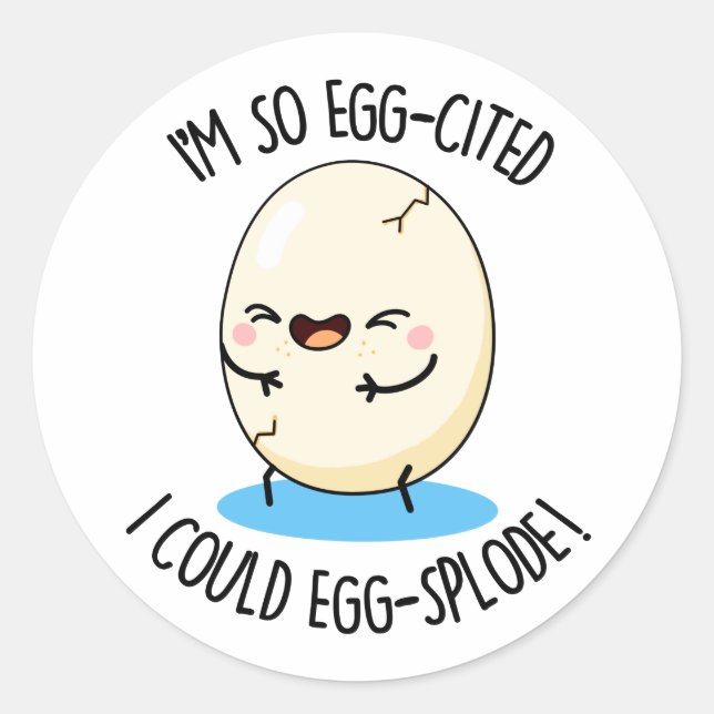I'm So Egg-cited I Could Egg-splode Funny Egg Pun  Classic Round Sticker (Front)