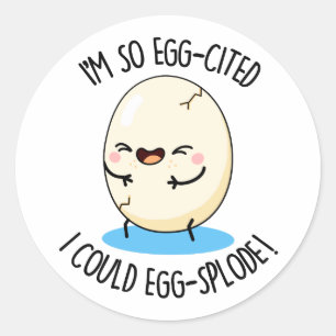 I'm So Egg-cited I Could Egg-splode Funny Egg Pun  Classic Round Sticker