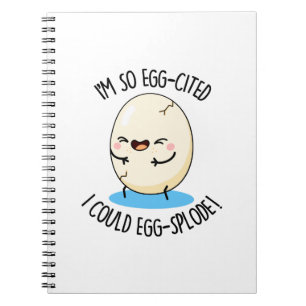 I'm So Egg-cited I Could Egg-splode Funny Egg Pun  Notebook