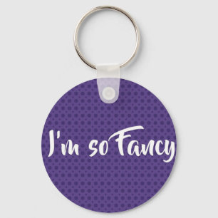 I'm so fancy keychain*** keychain