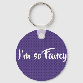 I'm so fancy keychain*** keychain