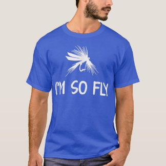 Im So Fly Fishing Angler  T-Shirt