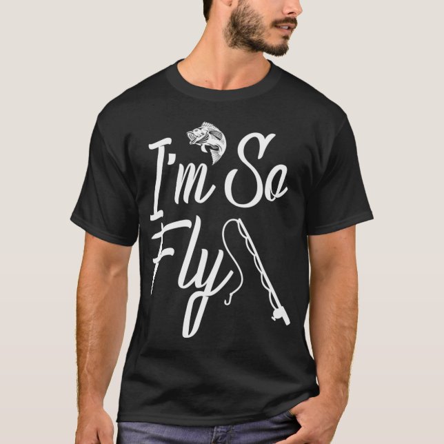 I'm So Fly Fishing T-Shirt (Front)