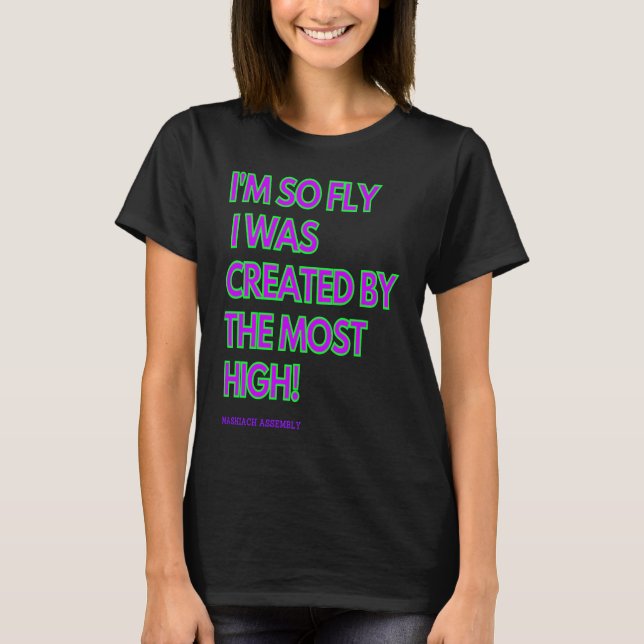 I'm So Fly I Was Created By The Most High T-Shirt (Front)