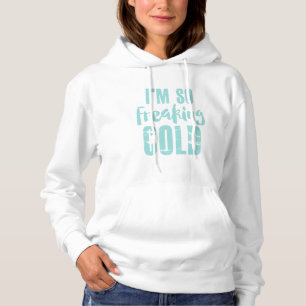 I'm So Freaking Cold Hoodie Sweatshirt