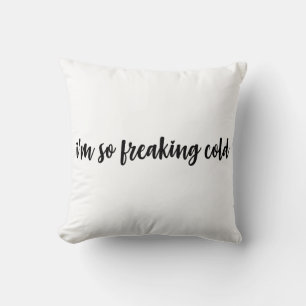 I'm So Freaking Cold Throw Pillow
