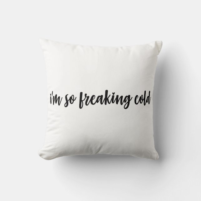I'm So Freaking Cold Throw Pillow (Front)