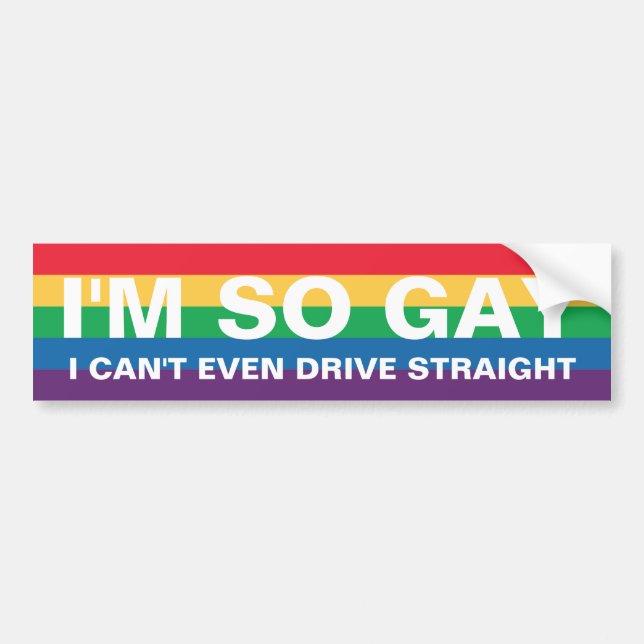 I'm So Gay I Can't Even Drive Straight Bumper Sticker (Front)