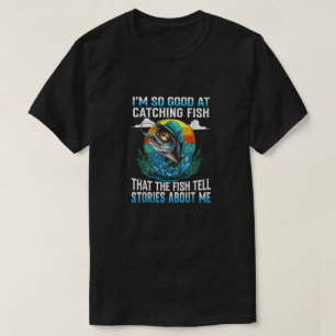 I'm So Good At Catching Fish That The Fish Tell St T-Shirt
