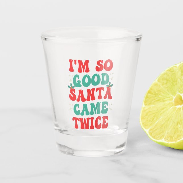 I'm So Good Santa Came Twice Christmas Funny  Shot Glass (Front)