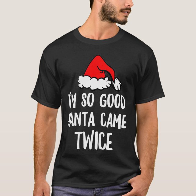 Im so good Santa came TWICE  Funny Christmas  T-Shirt (Front)