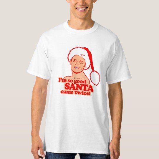 I'm so good Santa came twice - - Holiday Humour T-Shirt
