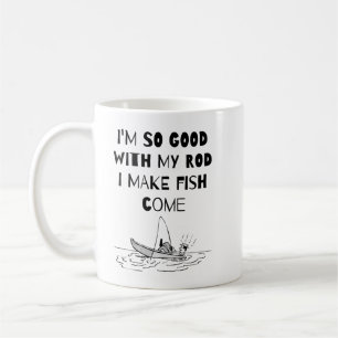 I'm so good with my ROD I make fish come - Funny s Coffee Mug