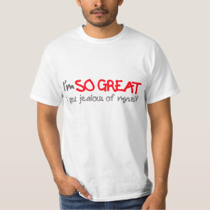 I'm SO GREAT I get jealous of myself tee