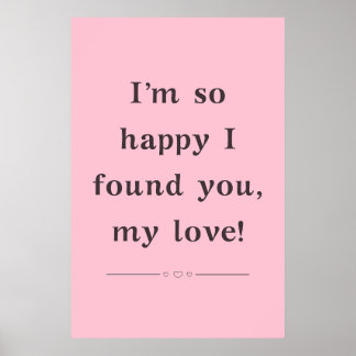 I'm So Happy I Found You My Love" Quote Poster