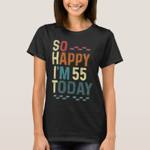 I'm So Happy I'm 55 Today 55th Birthday Humour T-Shirt