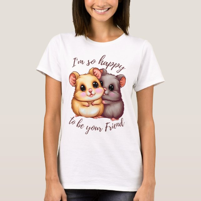 I'm So Happy To Be Your Friend t-shirt (Front)