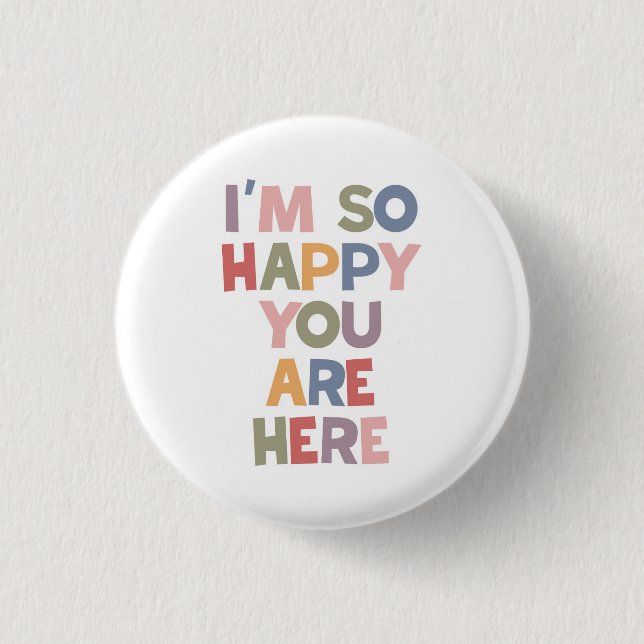 I'm So Happy You Are Here 1 Inch Round Button (Front)