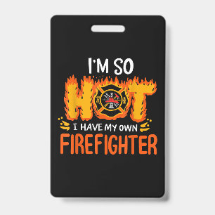 I'm So Hot I Have My Own Firefighter Badge