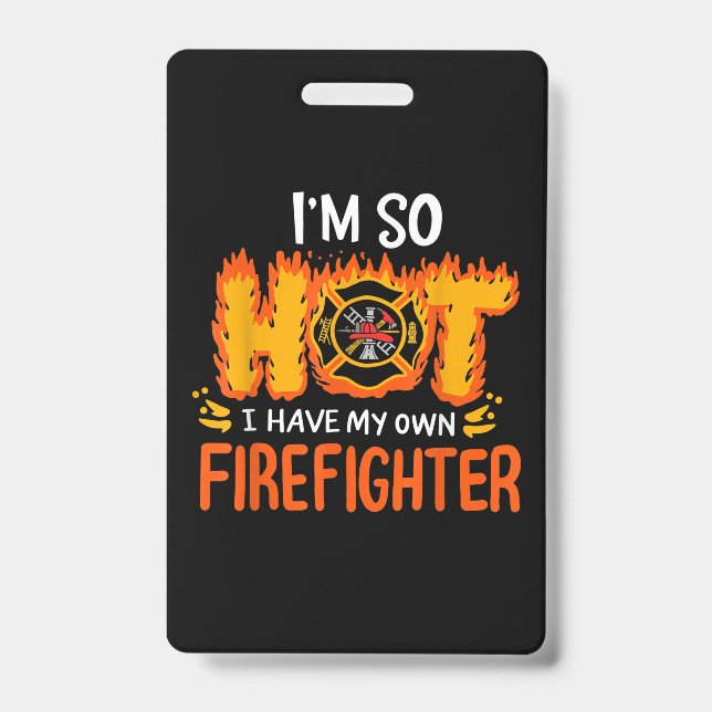 I'm So Hot I Have My Own Firefighter Badge (Front)