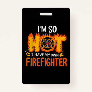I'm So Hot I Have My Own Firefighter Badge
