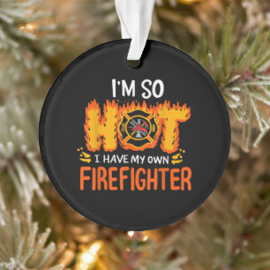 I'm So Hot I Have My Own Firefighter Ornament