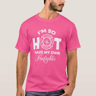 I'm So Hot I Have My Own Firefighter Wife T-Shirt