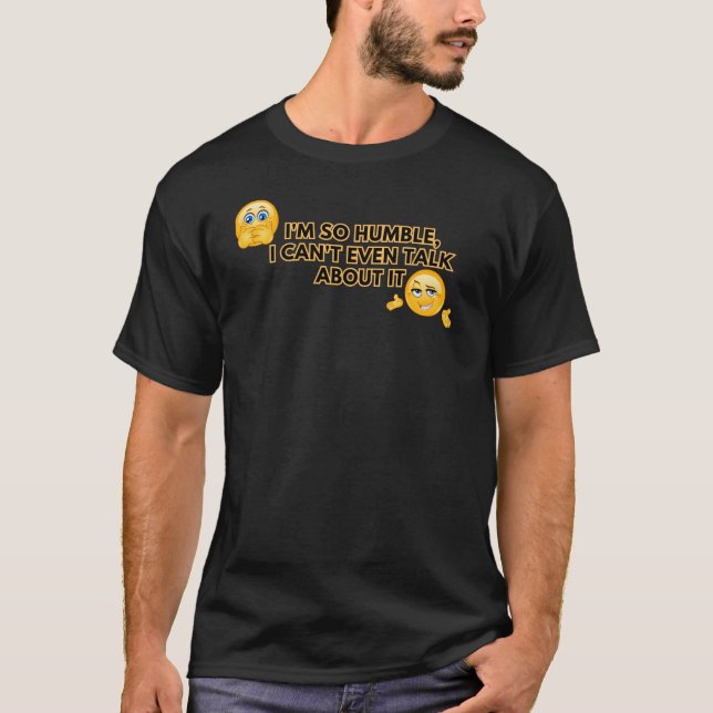 I'm so humble, I can't even talk about it T-Shirt (Front)