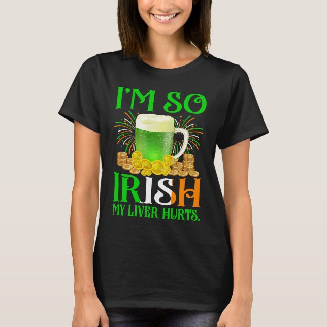 I'm So Irish My Liver Hurts T-Shirt (Front)