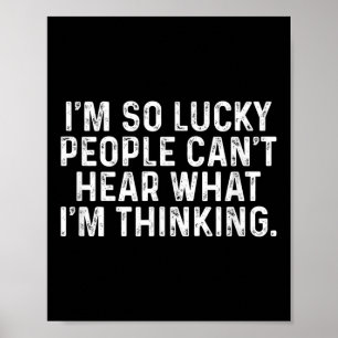 I'm So Lucky People Can't Hear What I'm Thinking Poster