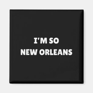 I'm So New Orleans Funny Louisiana Quote  Magnet