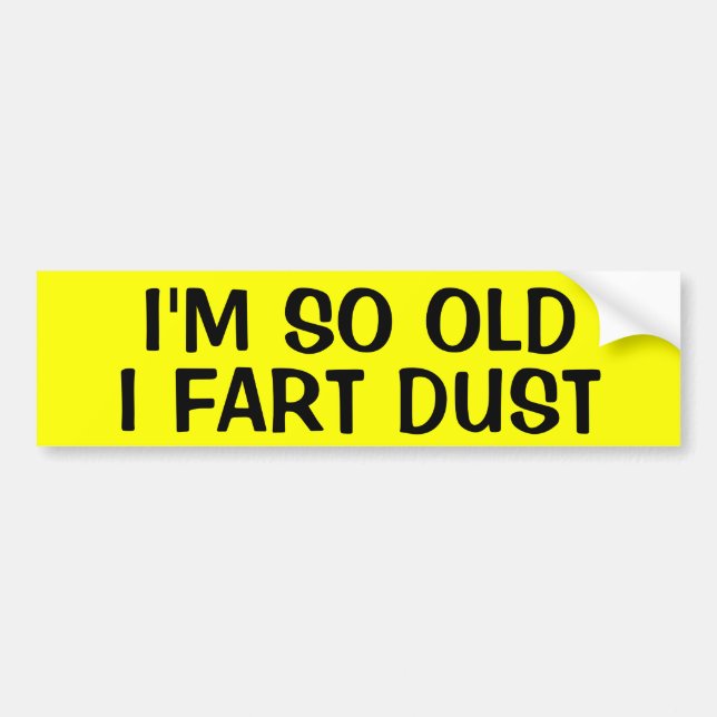 I'M SO OLD I FART DUST BUMPER STICKER (Front)