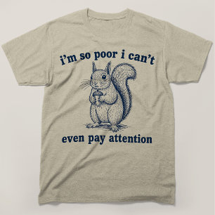 Im So Poor I Cant Even Pay Attention Squirrel T-Shirt
