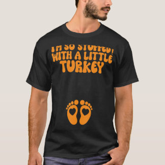 I'm So Stuffed with a Little Turkey I Made the Stu T-Shirt