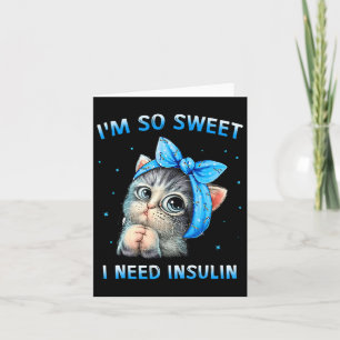 I'm So Sweet I Need Insulin Diabetes Awareness Cat Card