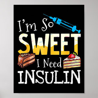 Im So Sweet I Need Insulin Diabetes Awareness Poster