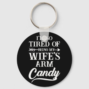 I'm So Tired Of Being My Wife's Arm Candy Keychain