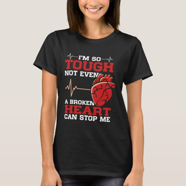 I'm So Tough Not Even A Broken Heart Can Stop Me T-Shirt (Front)