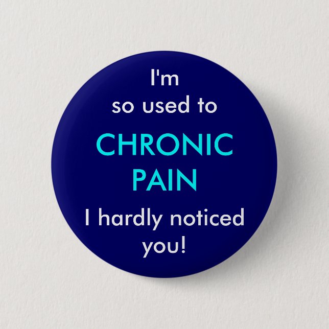 I'm so used to chronic pain, I hardly noticed you 2 Inch Round Button (Front)