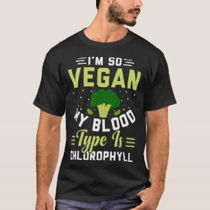 I'm So Vegan my Blood Type is Chlorophyll Funny Ve T-Shirt
