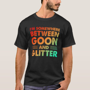 I'm Somewhere Between Goon And Gli.Tter Funny Humo T-Shirt