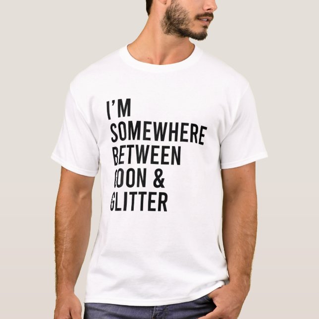 I'm Somewhere Between Goon And Glitter Funny T-Shirt (Front)