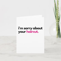 I'm sorry about your haircut Sympathy Card
