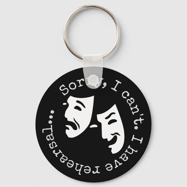 "I'm sorry, can't. I have rehearsal..." Thespian's Keychain (Front)
