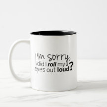 I'm Sorry Did I Roll My Eyes Out Loud Coffee Mug