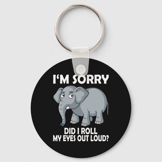 Im Sorry Did I Roll My Eyes Out Loud Elephant cons Keychain (Front)