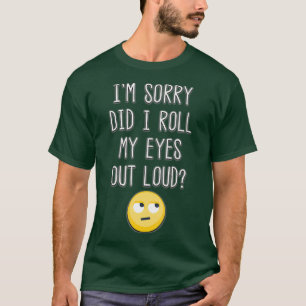 Im Sorry Did I Roll My Eyes Out Loud Funny Emoji T-Shirt