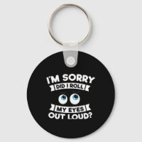 I'm Sorry Did I Roll My Eyes Out Loud Funny