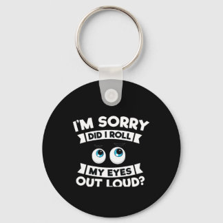 I'm Sorry Did I Roll My Eyes Out Loud Funny Keychain